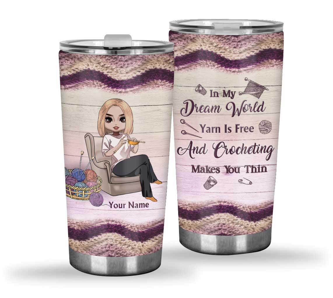 In My Dream World Yarn Is Free And Crocheting Makes You Thin - Personalized Crocheting Tumbler