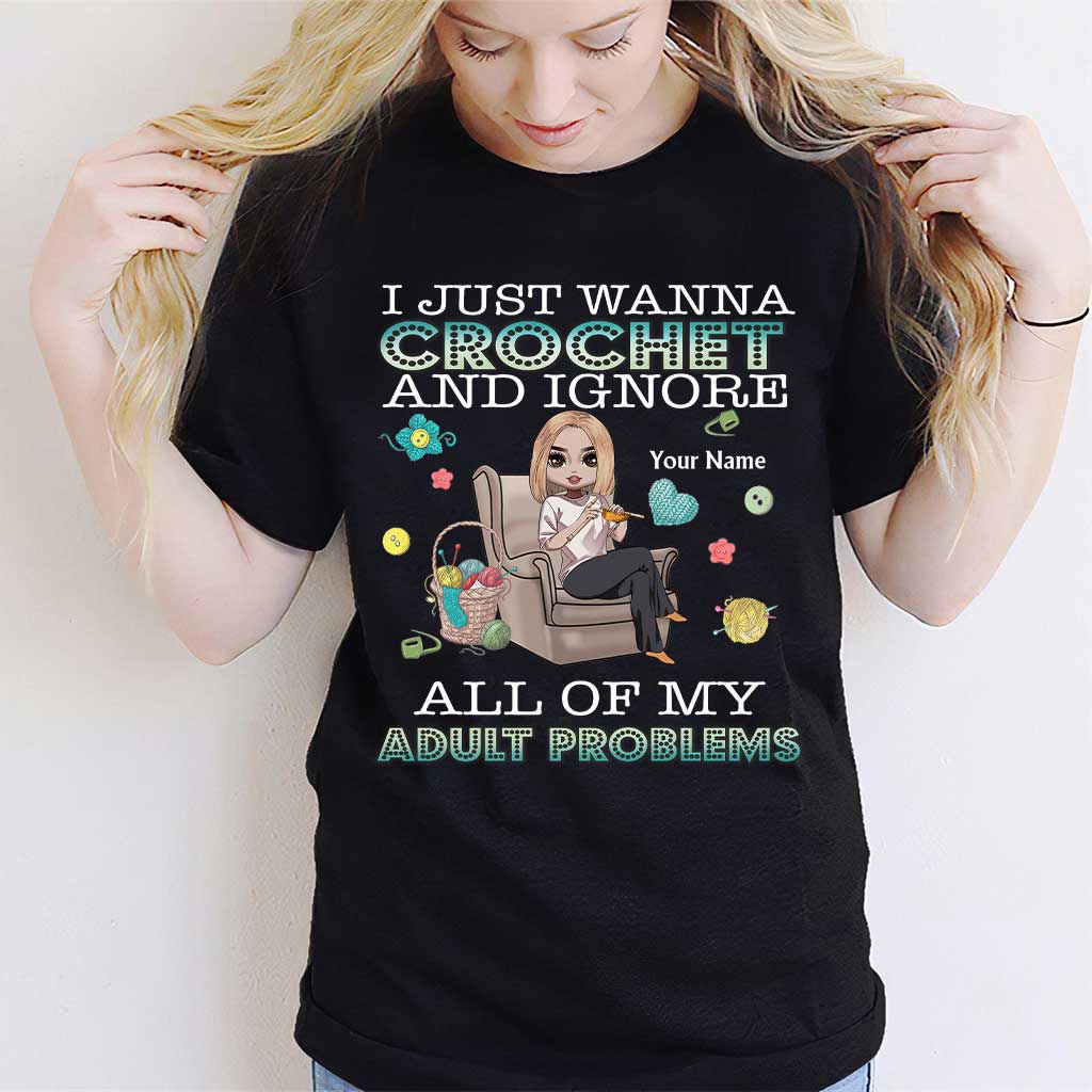 I Just Wanna Crochet And Ignore All Of My Adult Problems - Personalized Crocheting T-shirt and Hoodie