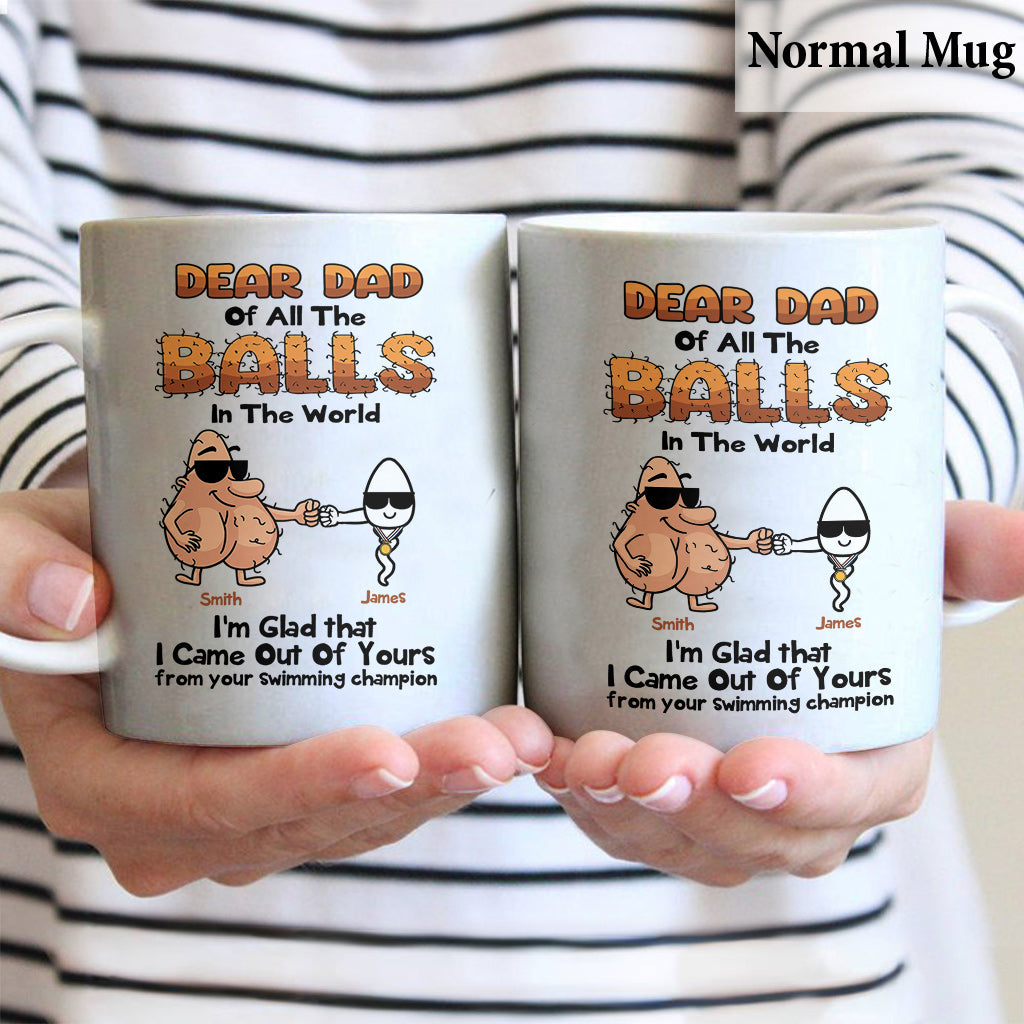 Dear Dad Of All The Balls In The World I'm Glad I Came Out Of Yours - Personalized Father Mug