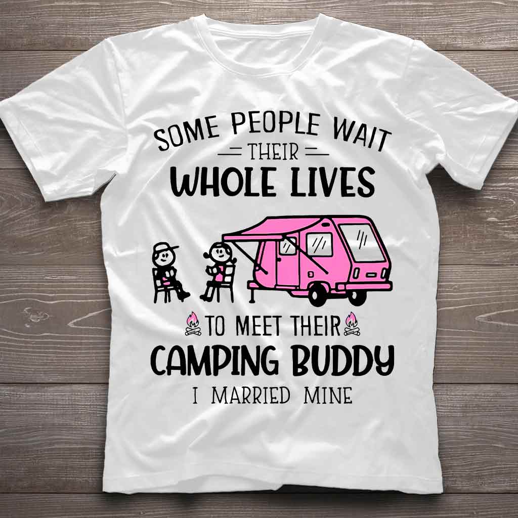 Some People Wait Their Whole Lives - Camping T-shirt and Hoodie 112021