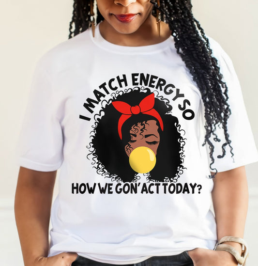I Match Energy So How We Gon' Act Today African American T-shirt & Hoodie 0224
