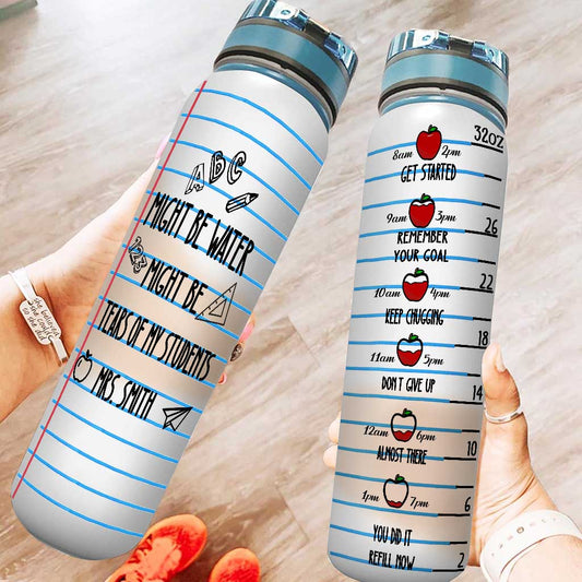 Might Be Water Might Be Tears - Personalized Teacher Water Tracker Bottle