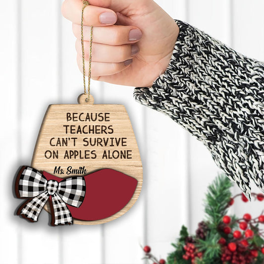Because Teachers Can't Survive From Apples Alone - Personalized Teacher 2 Layered Piece Ornament