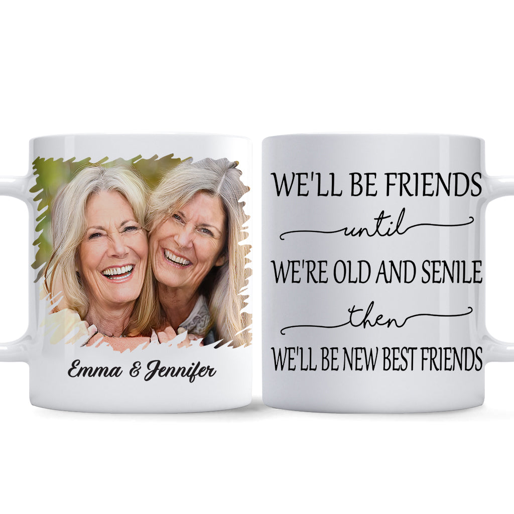 We’ll Be Friends Until We’re Old And Senile - Personalized Bestie Mug
