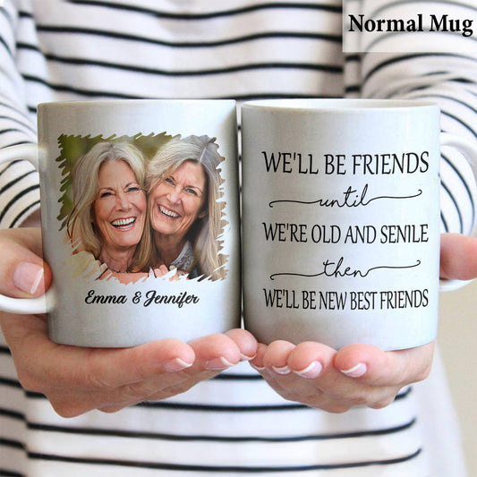 We’ll Be Friends Until We’re Old And Senile - Personalized Bestie Mug
