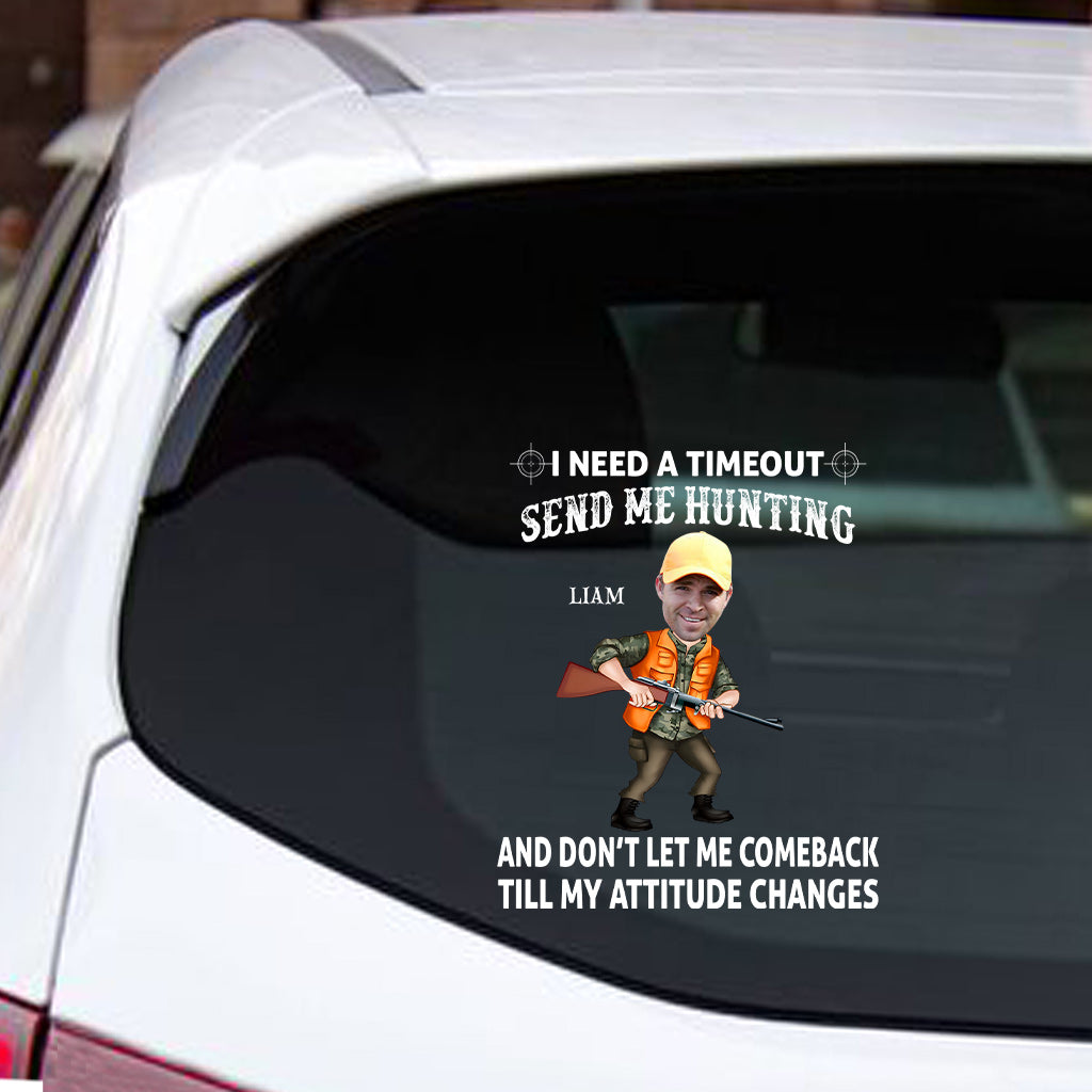I Need A Timeout Send Me Hunting And Don’t Let Me Comeback Till My Attitude Changes - Personalized Hunting Decal Full