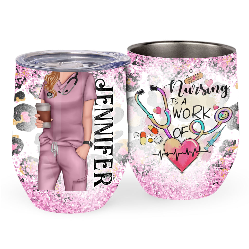 Nursing Is A Work Of Heart - Personalized Nurse Wine Tumbler