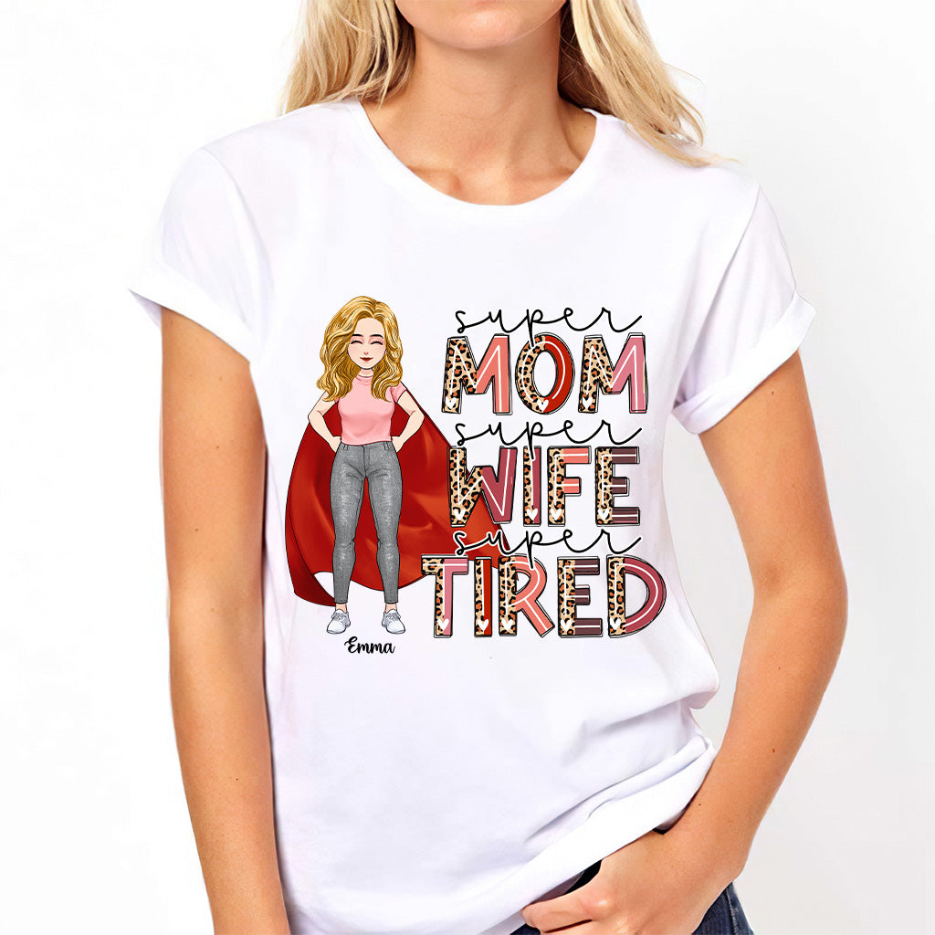 Super Mom Super Wife Super Tired - Personalized Mother’s Day Mother T-shirt and Hoodie