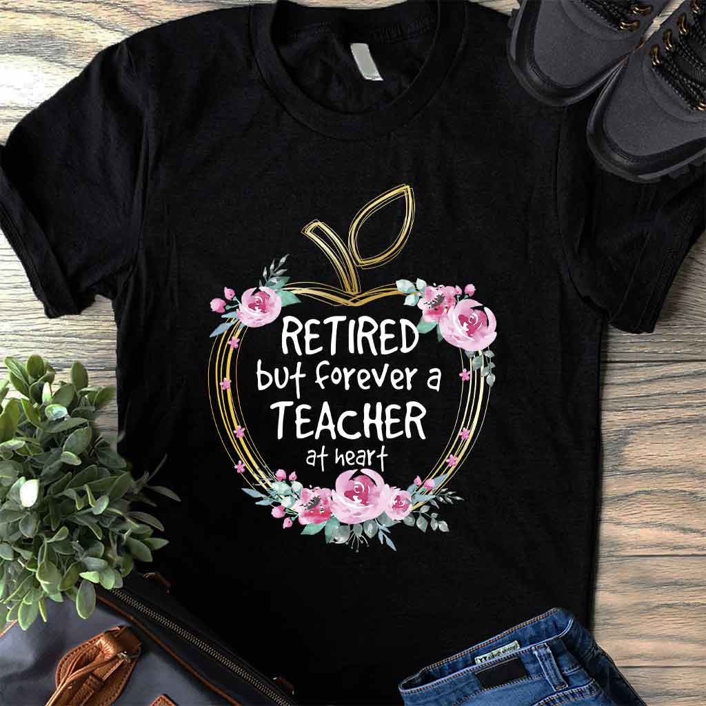 Retired But Forever A Teacher At Heart - T-shirt and Hoodie 1121