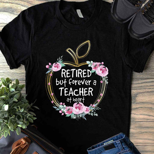 Retired But Forever A Teacher At Heart - T-shirt and Hoodie 1121