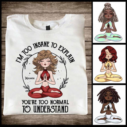I'm Too Insane To Explain - Personalized Yoga T-shirt and Hoodie