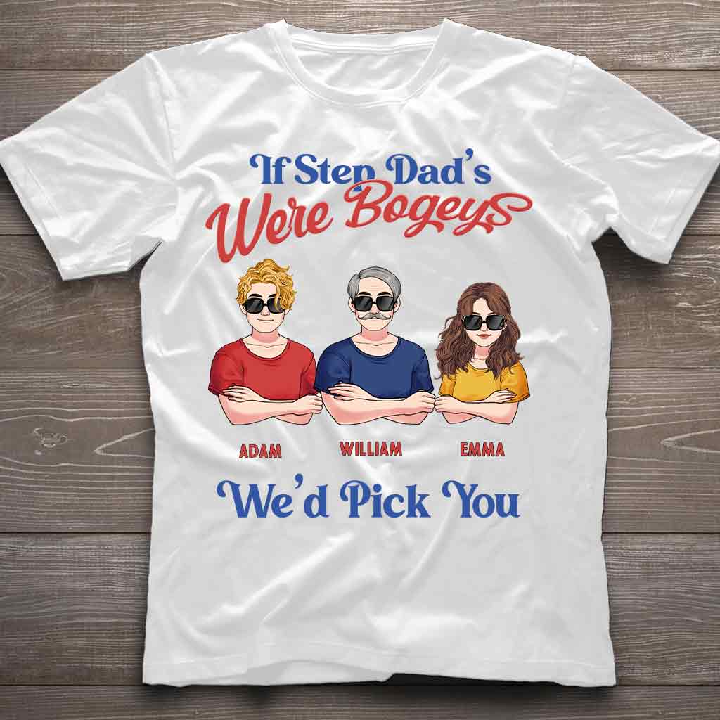 If Step Dad's Were Bogeys I'd Pick You - Personalized Father T-shirt and Hoodie