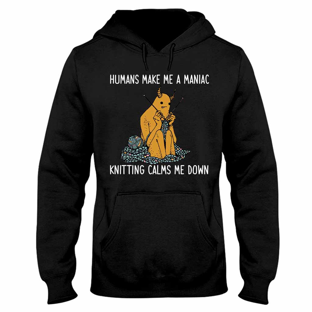 Humans Make Me A Maniac - Knitting T-shirt And Hoodie