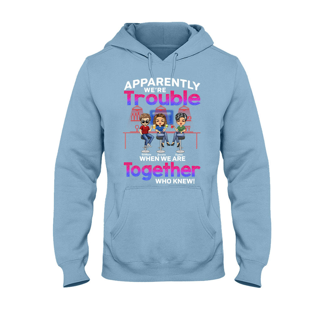 Apparently We're Trouble When We Are Together Who Knew - Personalized Bestie T-shirt and Hoodie