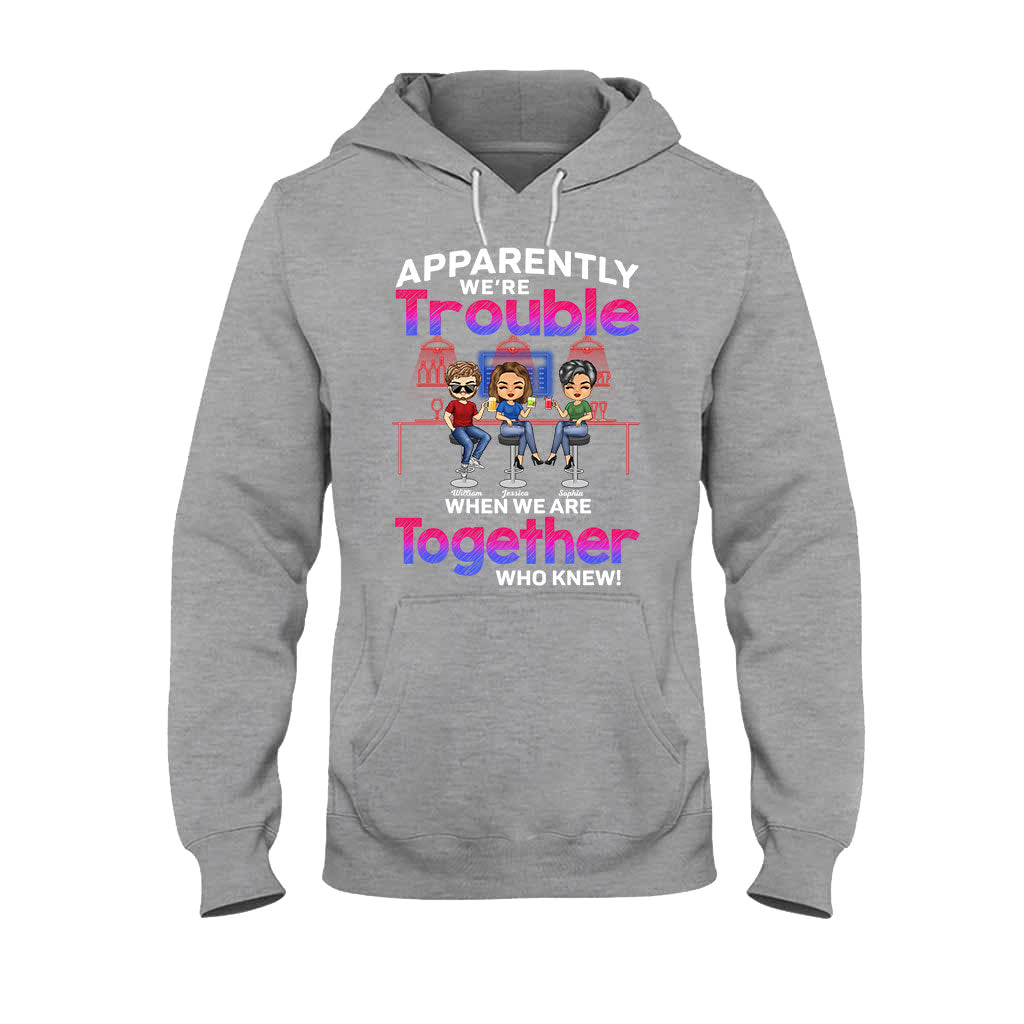 Apparently We're Trouble When We Are Together Who Knew - Personalized Bestie T-shirt and Hoodie