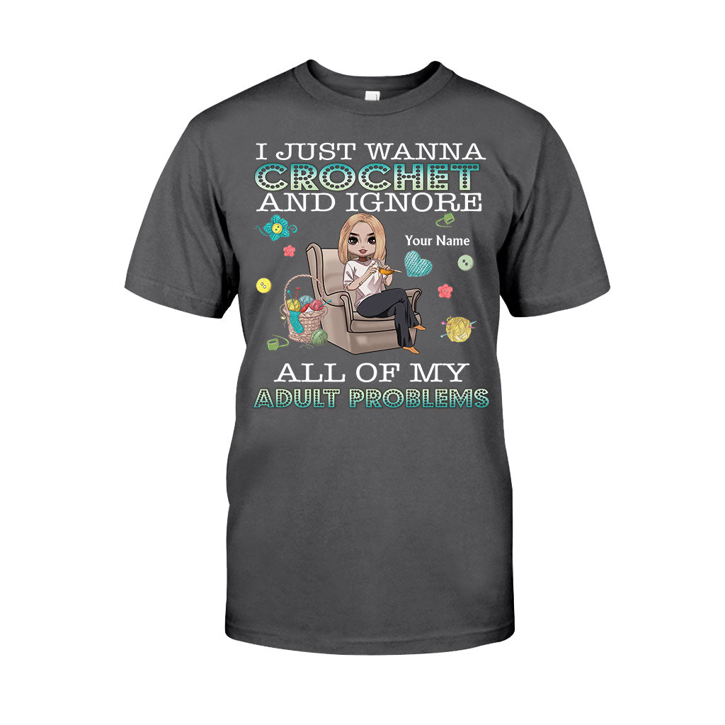 I Just Wanna Crochet And Ignore All Of My Adult Problems - Personalized Crocheting T-shirt and Hoodie