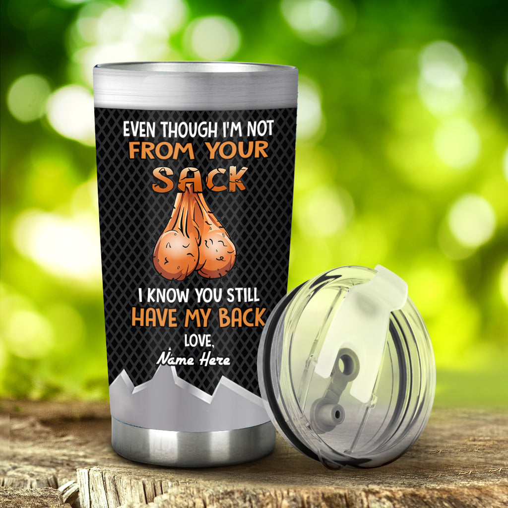Even Though I'm Not From Your Sack I Know You Still Have My Back - Personalized Father Tumbler